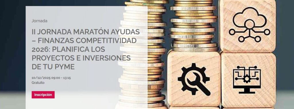 II Jornada Maratón Ayudas | Finanzas Competitividad 2026: planifica los proyectos e inversiones de tu pyme